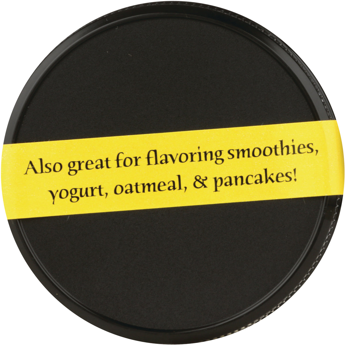 SDV002 | Round black jar lid with yellow diagonal label reading Also great for flavoring smoothies, yogurt, oatmeal, & pancakes!